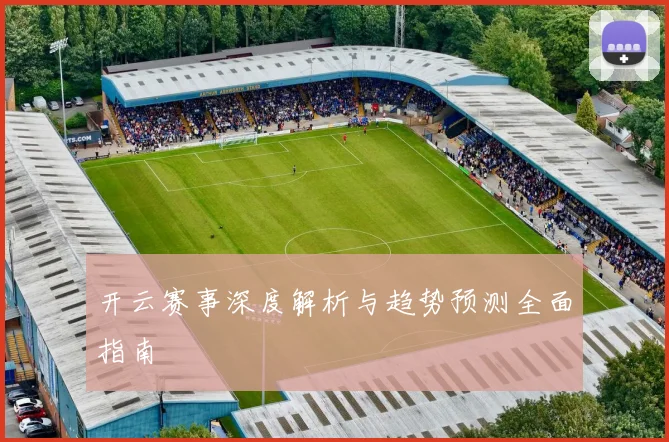 开云赛事深度解析与趋势预测全面指南