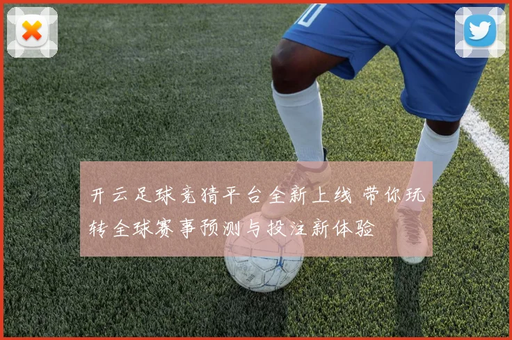 开云足球竞猜平台全新上线 带你玩转全球赛事预测与投注新体验