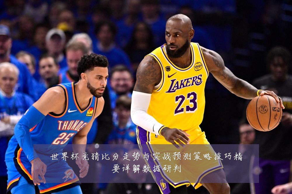 世界杯竞猜比分走势与实战预测策略技巧精要详解数据研判
