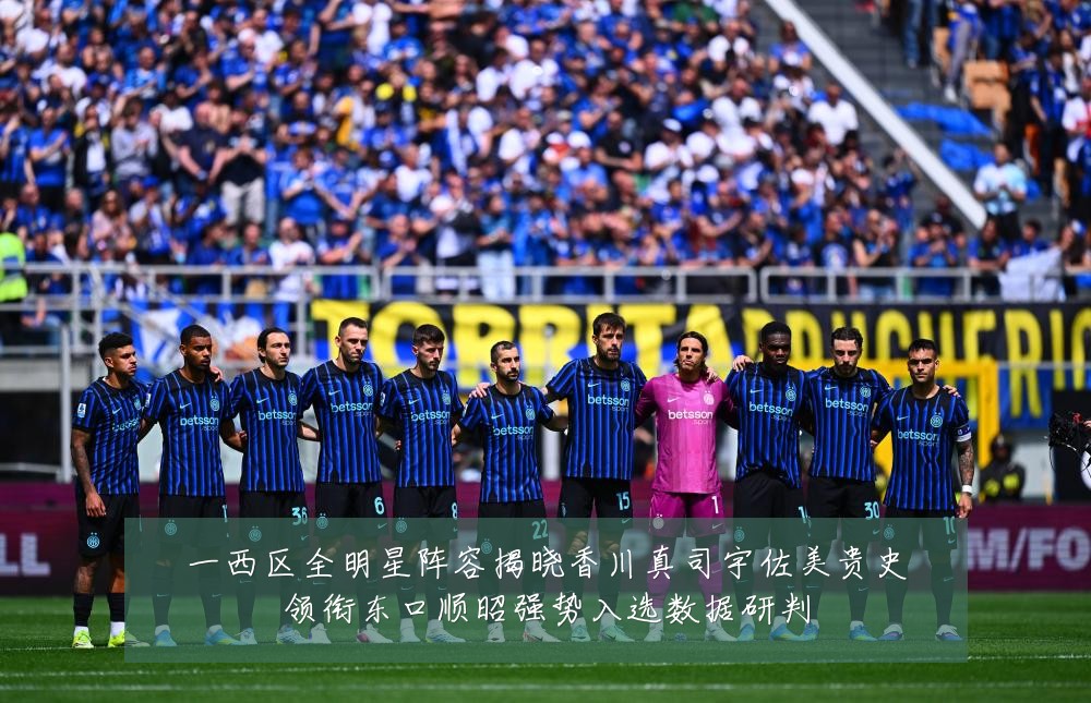 一西区全明星阵容揭晓香川真司宇佐美贵史领衔东口顺昭强势入选数据研判