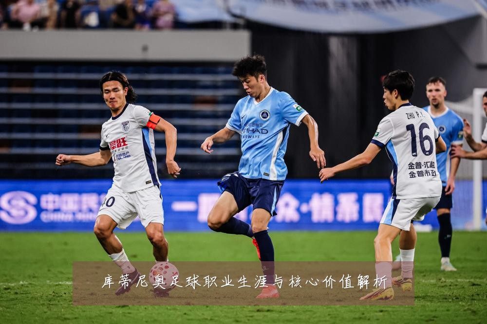 库蒂尼奥足球职业生涯与核心价值解析