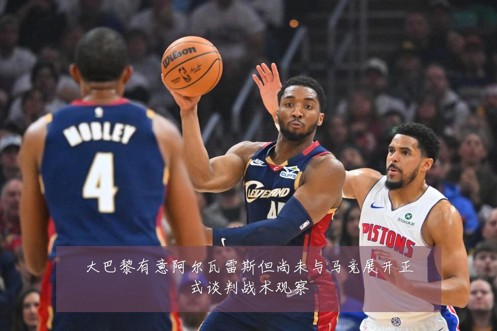 大巴黎有意阿尔瓦雷斯但尚未与马竞展开正式谈判战术观察